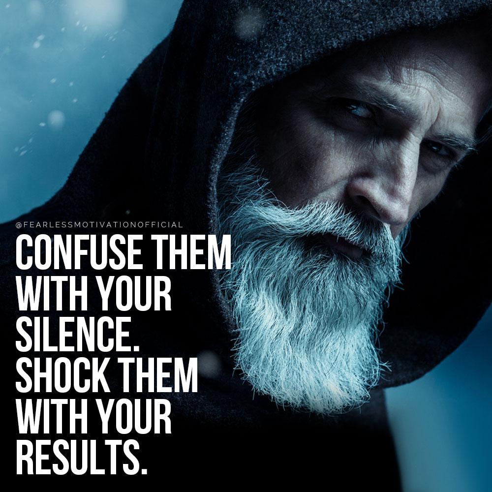 Confuse Them With Your Silence and Shock Them With Your Results