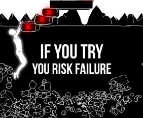 If you try you risk failure
